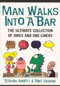 Man Walks into a Bar: the Ultimate Collection of Jokes and One-liners - Stephen Arnott, Mike Haskins