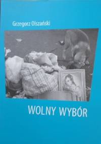 Wolny wybór. Wiersze z lat 1994-2009 - Grzegorz Olszański