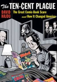 The Ten-Cent Plague: The Great Comic-Book Scare and How It Changed America - David Hajdu