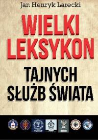 Wielki leksykon tajnych służb świata - Jan Henryk Larecki
