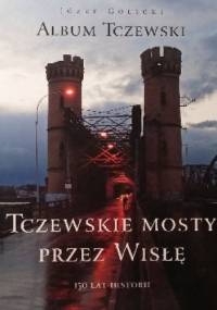 Album Tczewski. Tczewskie Mosty przez Wisłę. 150 lat historii - Józef Golicki