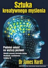 Sztuka kreatywnego myślenia. Podnieś umysł na wyższy poziom - James Hardt