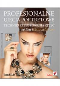 Profesjonalne ujęcia portretowe. Techniki retuszowania zdjęć według Scotta Kelby'ego - Scott Kelby