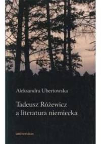 Tadeusz Różewicz a literatura niemiecka - Aleksandra Ubertowska