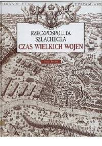 Rzeczpospolita szlachecka. Czas wielkich wojen - Jerzy Besala