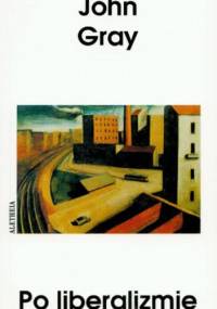 Po liberalizmie, eseje wybrane - John N. Gray