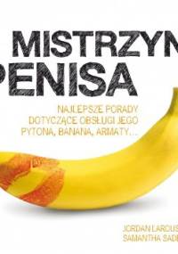 Mistrzyni penisa. Najlepsze porady dotyczące obsługi jego pytona, banana, armaty... - Jordan Larousse, Samantha Sade