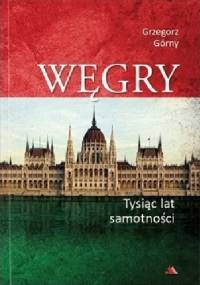 Węgry - Tysiąc lat samotności - Grzegorz Górny