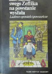 Jak starka swego Zeflika na powstanie wysłała. Ludowe opowieści powstańcze - Teresa Smolińska, Janina Hajduk-Nijakowska