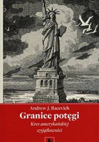 Granice Potęgi. Kres Amerykańskiej Wyjątkowości - Andrew J. Bacevich