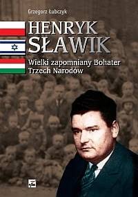 Henryk Sławik. Wielki zapomniany Bohater Trzech Narodów - Grzegorz Łubczyk