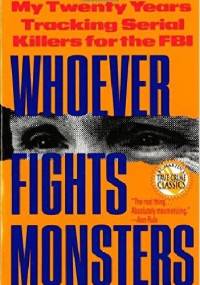 Whoever Fights Monsters : My Twenty Years Tracking Serial Killers for the FBI - Robert K. Ressler, Tom Shachtman