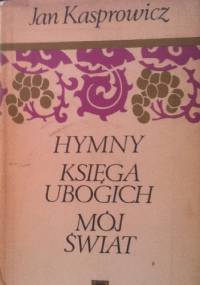 Hymny. Księga ubogich. Mój świat. - Jan Kasprowicz