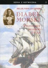 Diabeł morski. Przygody mojego życia - Felix von Luckner