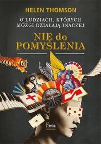 Nie do pomyślenia. O ludziach, których mózgi działają inaczej - Helen Thomson