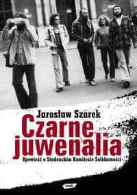 Czarne juwenalia. Opowieść o Studenckim Komitecie Solidarnośći - Jarosław Szarek