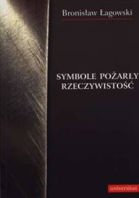 Symbole pożarły rzeczywistość - Bronisław Łagowski