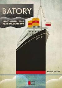 Batory. Gwiazdy, skandale i miłość na transatlantyku - Bożena Aksamit