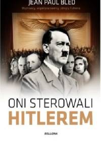 Oni sterowali Hitlerem - Jean-Paul Bled