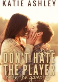 Don't Hate the Player...Hate the Game - Katie Ashley