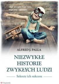 Niezwykłe historie zwykłych ludzi - Alfred Jan Palla