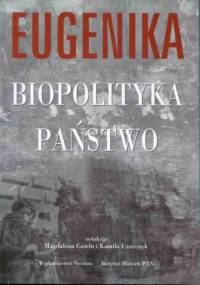 Eugenika - biopolityka - państwo. Z historii europejskich ruchów eugenicznych w pierwszej połowie XX w. - Magdalena Gawin, Kamila Uzarczyk