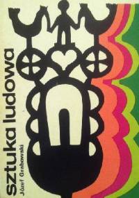 Sztuka ludowa charakterystyki - porównania - odrębności - Józef Grabowski