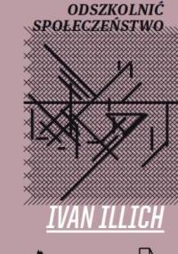 Odszkolnić społeczeństwo - Ivan Illich