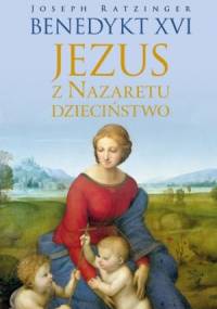 Jezus z Nazaretu. Dzieciństwo - Benedykt XVI