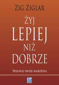 Żyj lepiej niż dobrze - Zig Ziglar