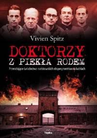 Doktorzy z piekła rodem. Przerażające świadectwo nazistowskich eksperymentów na ludziach - Vivien Spitz