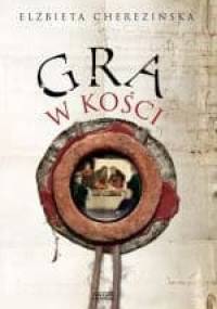 Gra w kości - Elżbieta Cherezińska