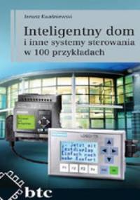 Inteligentny dom i inne systemy sterowania w 100 przykładach - Jerzy Kwaśniewski