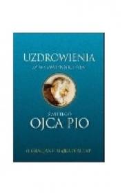 Uzdrowienia za wstawiennictwem świętego Ojca Pio - Gracjan Majka