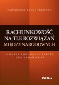 Rachunkowość na tle rozwiązań międzynarodowych - Ewa Radawiecka, Monika Foremna-Pilarska