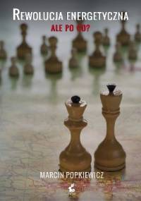 Rewolucja energetyczna. Ale po co? - Marcin Popkiewicz