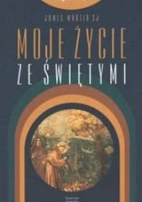 Moje życie ze świętymi - James Martin SJ