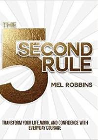 The 5 Second Rule: Transform your Life, Work, and Confidence with Everyday Courage - Mel Robbins