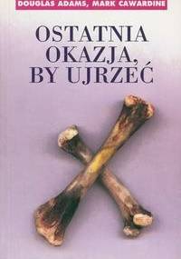 Ostatnia okazja, by ujrzeć - Douglas Adams, Mark Carwardine