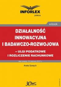 Działalność innowacyjna i badawczo-rozwojowa - ulgi i rozliczenia rachunkowe - Szwęch Aneta