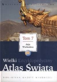 Wielki Encyklopedyczny Atlas Świata - Azja Wschodnia (Tom 7) - praca zbiorowa