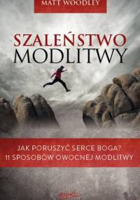 Szaleństwo modlitwy - Matt Woodley