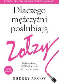 Dlaczego mężczyźni poślubiają zołzy. Bądź zadziorna, a ON będzie chciał być z tobą na zawsze! - Sherry Argov