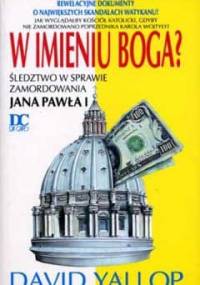 W imieniu Boga? śledztwo w sprawie zamordowania Jana Pawła I - David Yallop
