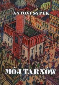 Mój Tarnów - Antoni Sypek