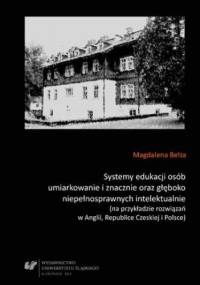 Systemy edukacji osób umiarkowanie i znacznie oraz głęboko niepełnosprawnych intelektualnie (na przykładzie rozwiązań w Anglii, Republice Czeskiej i Polsce) - Bełza Magdalena