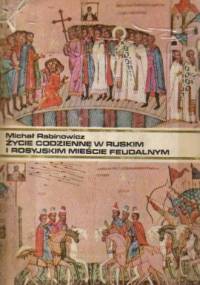 Życie codzienne w ruskim i rosyjskim mieście feudalnym - Michał Rabinowicz