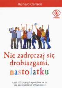 Nie zadręczaj się drobiazgami, nastolatku - Richard Carlson, Karen J. Carlson