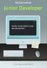 Junior Developer. Wszystko, co trzeba wiedzieć, by zacząć pracę jako programista - Mateusz Kupilas