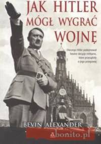 Jak Hitler mógł wygrać wojnę - Bevin Alexander